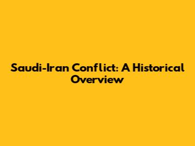 Saudi-Iran Conflict: A Historical Overview
