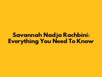 Savannah Nadja Rachbini: Everything You Need To Know