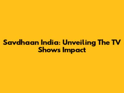 Savdhaan India: Unveiling The TV Show's Impact