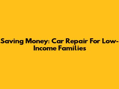 Saving Money: Car Repair For Low-Income Families