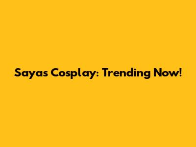 Saya's Cosplay: Trending Now!