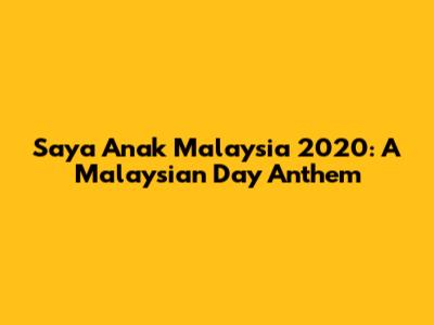 Saya Anak Malaysia 2020: A Malaysian Day Anthem