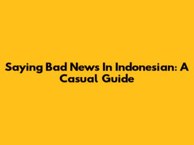 Saying 'Bad News' In Indonesian: A Casual Guide