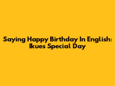 Saying Happy Birthday In English: Ikue's Special Day