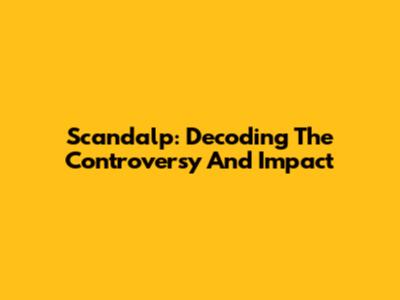 Scandalp: Decoding The Controversy And Impact