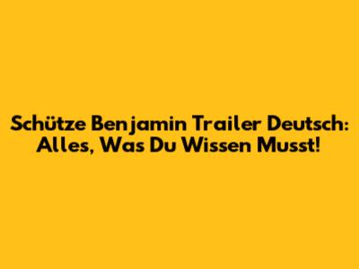 Schütze Benjamin Trailer Deutsch: Alles, Was Du Wissen Musst!