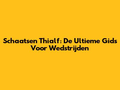Schaatsen Thialf: De Ultieme Gids Voor Wedstrijden