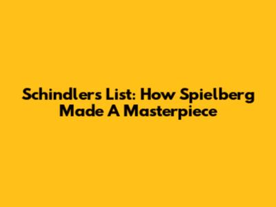 Schindler's List: How Spielberg Made A Masterpiece