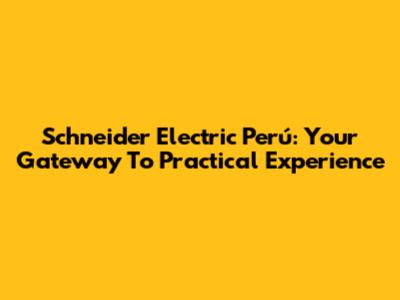Schneider Electric Perú: Your Gateway To Practical Experience