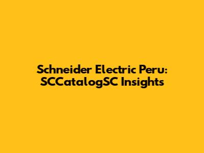 Schneider Electric Peru: SCCatalogSC Insights
