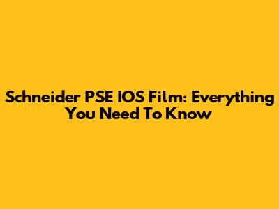 Schneider PSE IOS Film: Everything You Need To Know