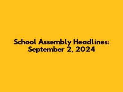 School Assembly Headlines: September 2, 2024