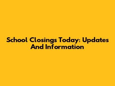 School Closings Today: Updates And Information
