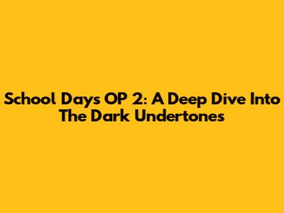 School Days OP 2: A Deep Dive Into The Dark Undertones