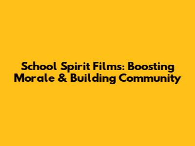 School Spirit Films: Boosting Morale & Building Community