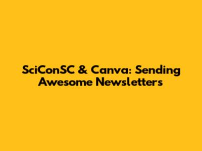 SciConSC & Canva: Sending Awesome Newsletters