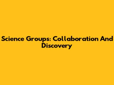 Science Groups: Collaboration And Discovery
