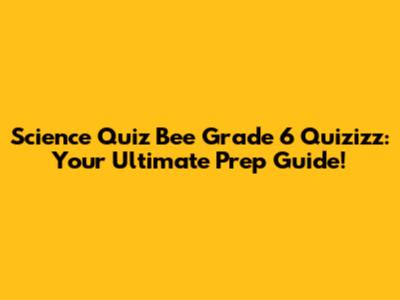 Science Quiz Bee Grade 6 Quizizz: Your Ultimate Prep Guide!