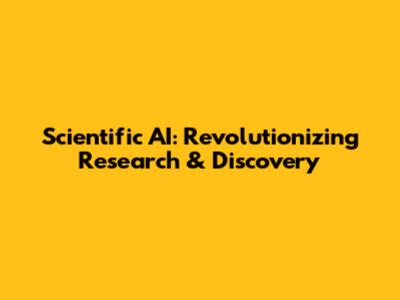 Scientific AI: Revolutionizing Research & Discovery