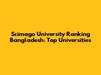 Scimago University Ranking Bangladesh: Top Universities