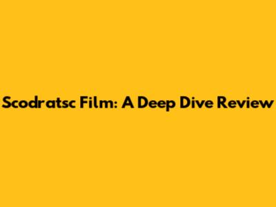 Scodratsc Film: A Deep Dive Review
