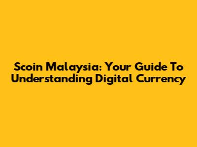 Scoin Malaysia: Your Guide To Understanding Digital Currency