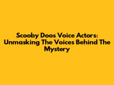 Scooby Doo's Voice Actors: Unmasking The Voices Behind The Mystery