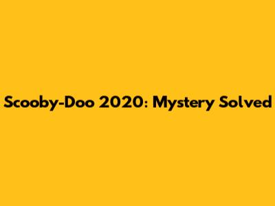 Scooby-Doo 2020: Mystery Solved