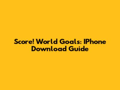 Score! World Goals: IPhone Download Guide