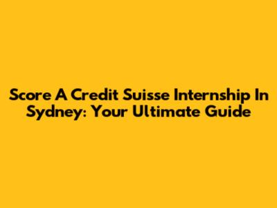 Score A Credit Suisse Internship In Sydney: Your Ultimate Guide