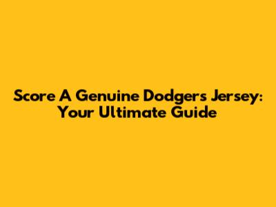 Score A Genuine Dodgers Jersey: Your Ultimate Guide