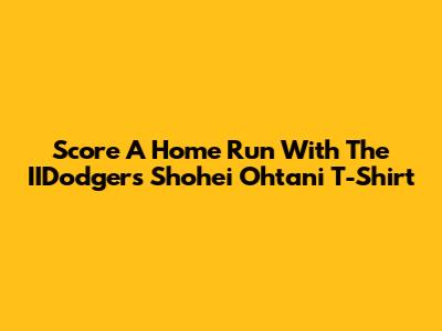 Score A Home Run With The IIDodgers Shohei Ohtani T-Shirt