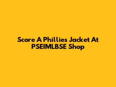 Score A Phillies Jacket At PSEIMLBSE Shop