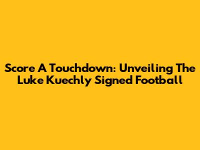 Score A Touchdown: Unveiling The Luke Kuechly Signed Football