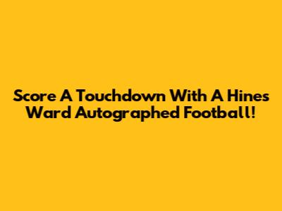 Score A Touchdown With A Hines Ward Autographed Football!