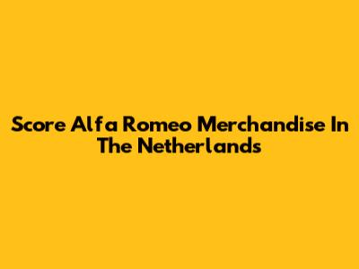 Score Alfa Romeo Merchandise In The Netherlands