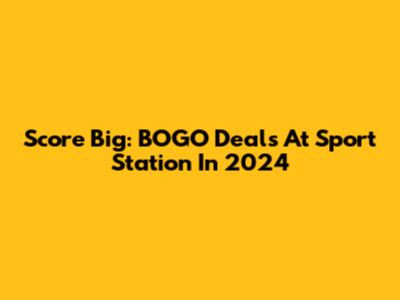 Score Big: BOGO Deals At Sport Station In 2024
