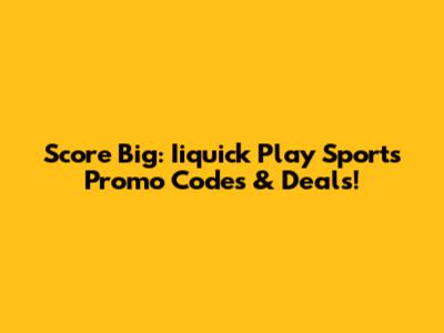 Score Big: Iiquick Play Sports Promo Codes & Deals!
