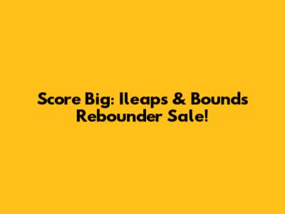 Score Big: Ileaps & Bounds Rebounder Sale!
