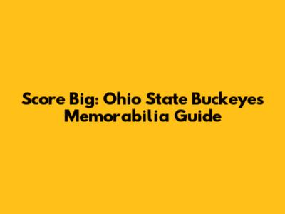 Score Big: Ohio State Buckeyes Memorabilia Guide