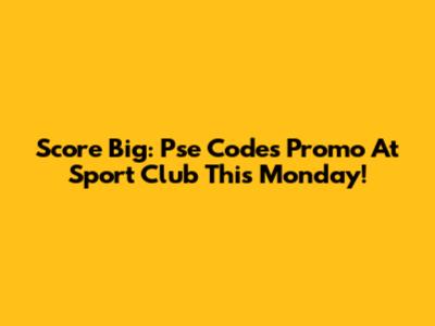 Score Big: Pse Codes Promo At Sport Club This Monday!