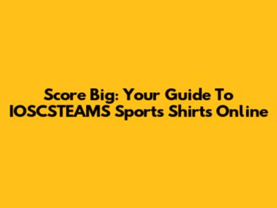Score Big: Your Guide To IOSCSTEAMS Sports Shirts Online