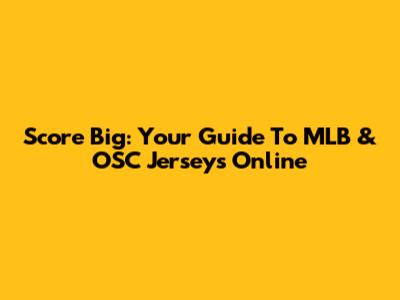 Score Big: Your Guide To MLB & OSC Jerseys Online