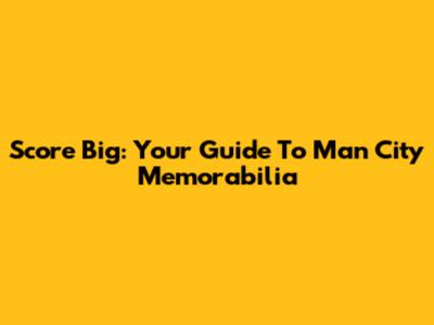 Score Big: Your Guide To Man City Memorabilia