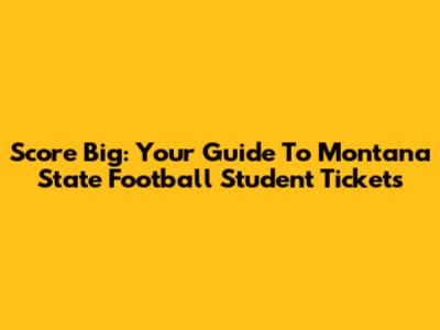 Score Big: Your Guide To Montana State Football Student Tickets