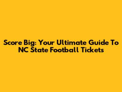 Score Big: Your Ultimate Guide To NC State Football Tickets