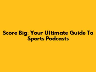 Score Big: Your Ultimate Guide To Sports Podcasts