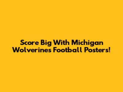 Score Big With Michigan Wolverines Football Posters!