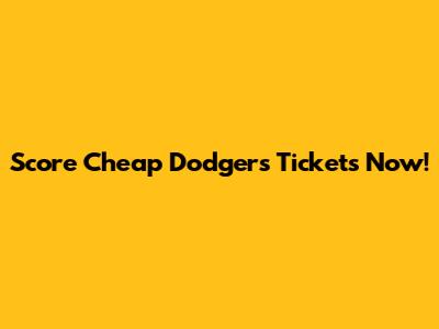Score Cheap Dodgers Tickets Now!
