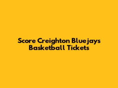 Score Creighton Bluejays Basketball Tickets